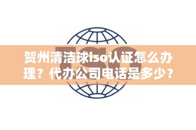 贺州清洁球ISO认证办理指南 流程与常见问题解答